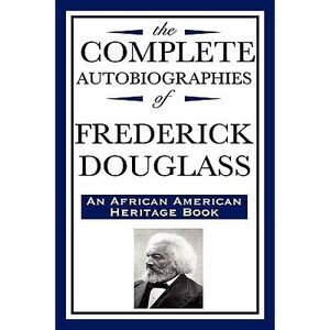 The Complete Autobiographies of Frederick Douglas (an African American Heritage